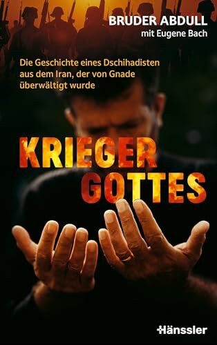 Krieger Gottes: Die Geschichte eines Dschihadisten aus dem Iran, der von Gnade überwältigt wurde