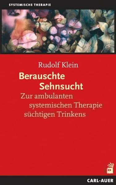 Berauschte Sehnsucht: Zur amublanten systemischen Therapie süchtigen Trinkens: Zur ambulanten systemischen Therapie süchtigen Verhaltens