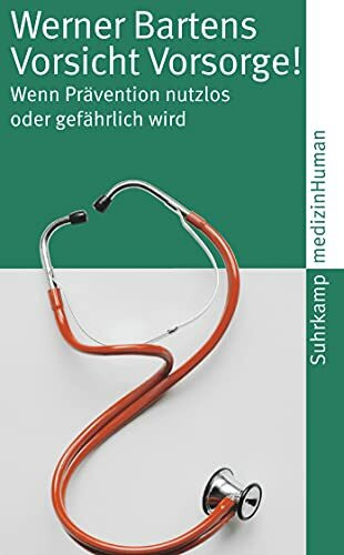 Vorsicht Vorsorge!: Wenn Prävention nutzlos oder gefährlich wird (medizinHuman)