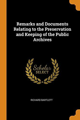 Remarks and Documents Relating to the Preservation and Keeping of the Public Archives