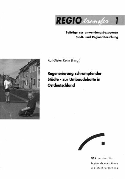 Regenerierung schrumpfender Städte: Zur Umbaudebatte in Ostdeutschland (Regio transfer)