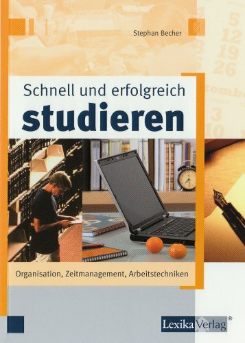 Schnell und erfolgreich studieren: Organisation – Zeitmanagement – Arbeitstechniken