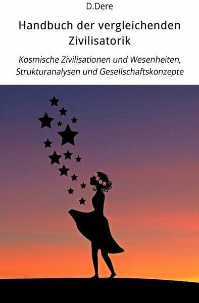 Handbuch der vergleichenden Zivilisatorik: Kosmische Zivilisationen und Wesenheiten, Strukturanalysen und Gesellschaftskonzepte