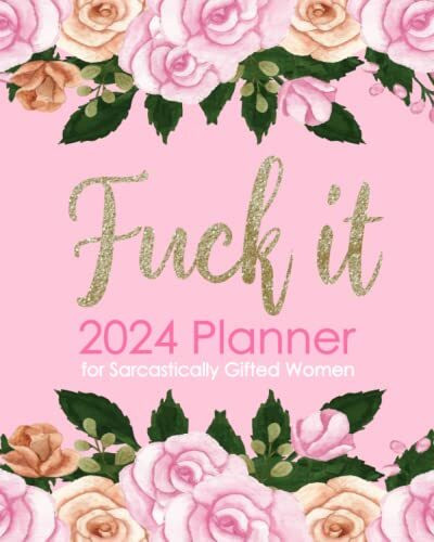 Fuck It 2024 Planner for Sarcastically Gifted Women: Funny Weekly Organizer with Over 100 Sweary Affirmations and Badass Quotations