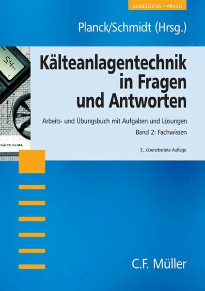 Kälteanlagentechnik in Fragen und Antworten. Arbeits- und Übungsbuch... / Kälteanlagentechnik in Fragen und Antworten: Arbeits- und Übungsbuch mit Aufgaben und Lösungen, Band 2: Fachwissen