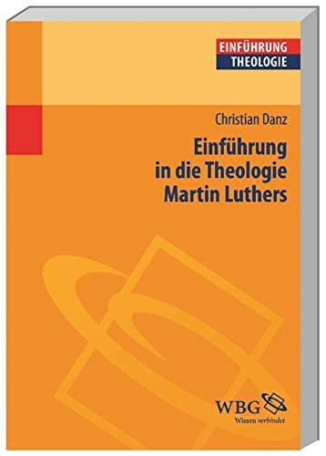 Einführung in die Theologie Martin Luthers (Theologie kompakt) Einführung in die Theologie Martin Luthers (Theologie kompakt)