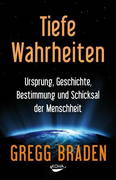 Tiefe Wahrheiten: Ursprung, Geschichte, Bestimmung und Schicksal der Menschheit