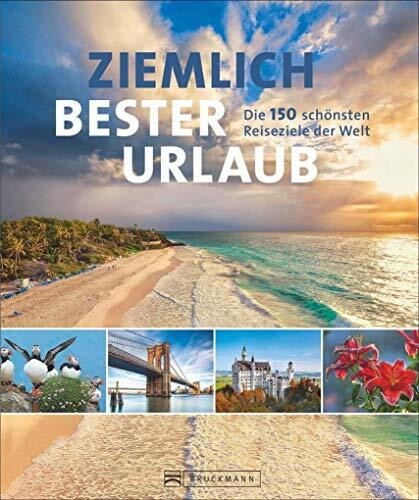 Reisebuch: Ziemlich bester Urlaub. Die 150 besten Reiseziele für jede Saison. Ein Bildband mit Reisen in Europa, Asien und Amerika für die perfekte ... Die 150 schönsten Reiseziele der Welt