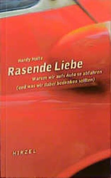 Rasende Liebe: Warum wir aufs Auto so abfahren (und was wir dabei bedenken sollten)