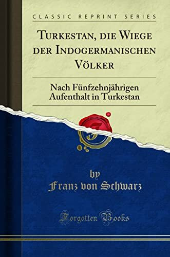 Turkestan, die Wiege der Indogermanischen Völker (Classic Reprint): Nach Fünfzehnjährigen Aufenthalt in Turkestan: Nach Fünfzehnjährigen Aufenthalt in Turkestan (Classic Reprint)