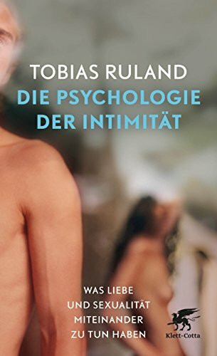 Die Psychologie der Intimität: Was Liebe und Sexualität miteinander zu tun haben