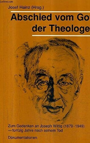 Abschied vom Gott der Theologen - Zum Gedenken an Joseph Wittig (1879 - 1949)