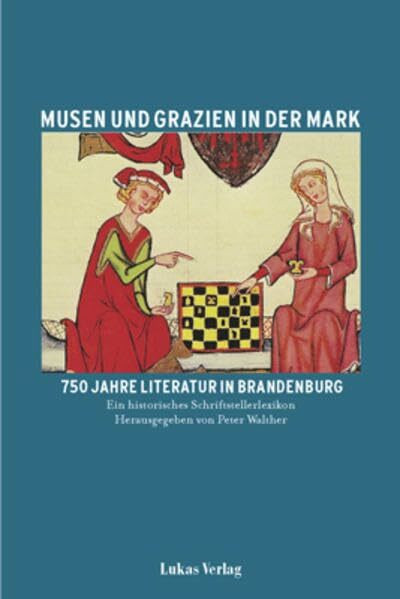 Musen und Grazien in der Mark. 750 Jahre Literatur in Brandenburg / Musen und Grazien in der Mark. 750 Jahre Literatur in Brandenburg: Ein historisches Schriftstellerlexikon