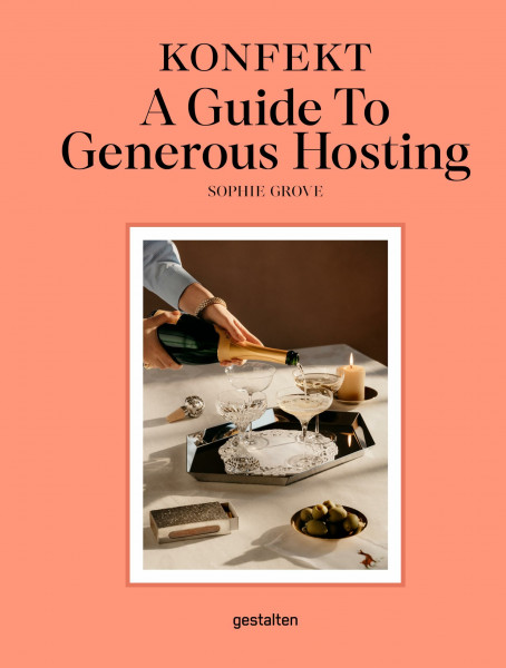 KONFEKT A Guide to Generous Hosting: A Modern Guide to Entertaining with Warmth, Style, and Ease