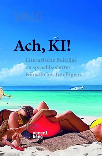 Ach, KI!: Literarische Beiträge zu sprachbasierter Künstlicher Intelligenz