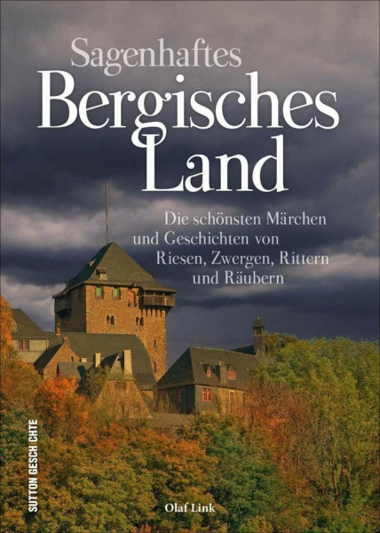 Sagenhaftes Bergisches Land, die schönsten Sagen, Legenden, Märchen und Geschichten des Bergischen Landes in einem reich illustrierten Lesebuch: Die ... von Riesen, Zwergen, Rittern und Räubern