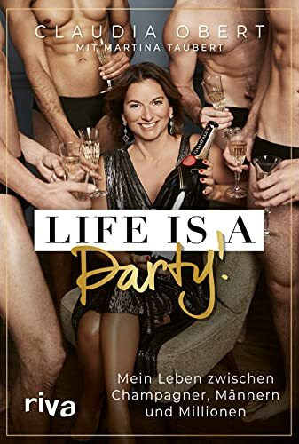 LIFE IS A PARTY!: Mein Leben zwischen Champagner, Männern und Millionen