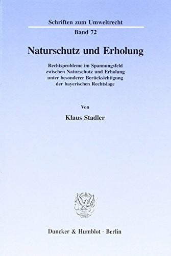 Naturschutz und Erholung. Rechtsprobleme im Spannungsfeld zwischen Naturschutz und Erholung unter besonderer Berücksichtigung der bayerischen Rechtslage. (Schriften zum Umweltrecht; SUR 72)