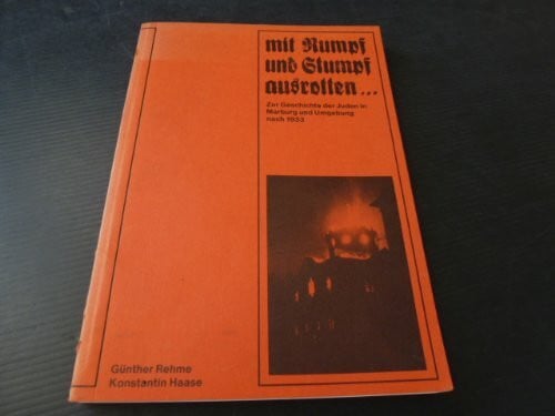 ... mit Rumpf und Stumpf ausrotten...: Zur Geschichte der Juden in Marburg und Umgebung nach 1933 (Marburger Stadtschriften zur Geschichte und Kultur)