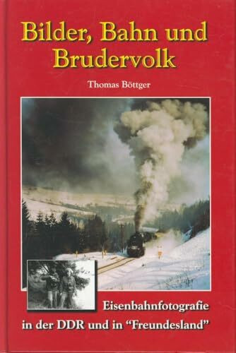 Bilder, Bahn und Brudervolk: Eisenbahnfotografie in der DDR und "Freundesland"