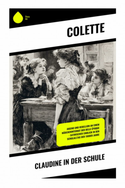 Claudine in der Schule: Ein satirischer Bildungsroman über weibliche Adoleszenz, Begehren und Intrigen im Burgund der Belle Époque
