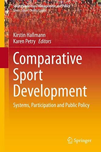 Comparative Sport Development: Systems, Participation and Public Policy (Sports Economics, Management and Policy, 8, Band 8)