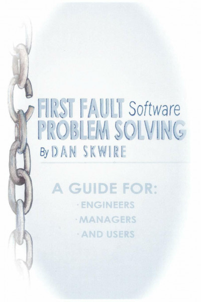 First Fault Software Problem Solving: A Guide for Engineers, Managers and Users