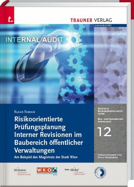 Risikoorientierte Prüfungsplanung Interner Revisionen im Baubereich öffentlicher Verwaltungen, Bau- und Immobilienwirtschaft Band 12, Am Beispiel des Magistrats der Stadt Wien
