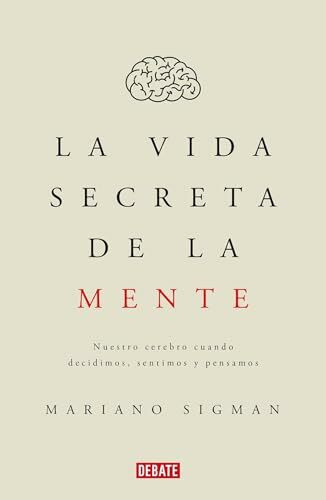La Vida Secreta de la Mente/The Secret Life of the Mind: How Your Brain Thinks, Feels, and Decides: Nuestro Cerebro Cuando Decidimos, Sentimos Y Pensa