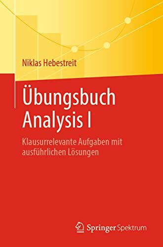 Übungsbuch Analysis I: Klausurrelevante Aufgaben mit ausführlichen Lösungen