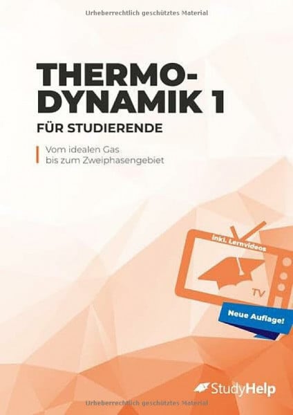Thermodynamik 1 für Studierende (neue und überarbeitete Auflage): Vom idealen Gas bis zum Zweiphasengebiet - inkl. Lernvideos