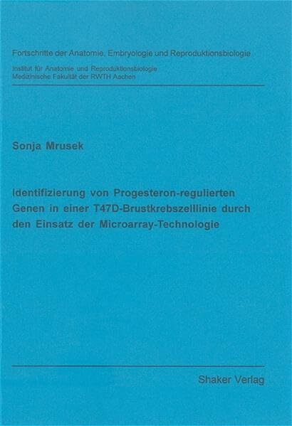 Identifizierung von Progesteron-regulierten Genen in einer T47D-Brustkrebszelllinie durch den Einsatz der Microarray-Technologie (Fortschritte der Anatomie, Embryologie und Reproduktionsbiologie)