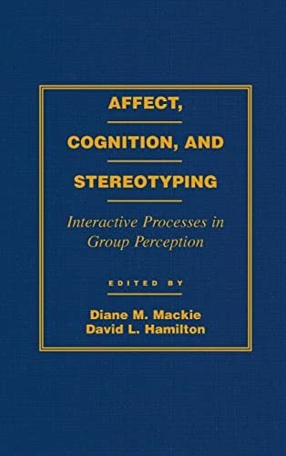 Affect, Cognition and Stereotyping: Interactive Processes in Group Perception Affect, Cognition and Stereotyping: Interactive Processes in Group Perception