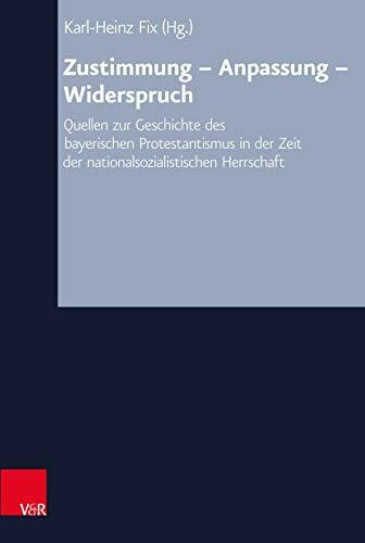 Zustimmung – Anpassung – Widerspruch: Quellen zur Geschichte des bayerischen Protestantismus in der Zeit der nationalsozialistischen Herrschaft ... Zeitgeschichte: Reihe A: Quellen, Band 21)