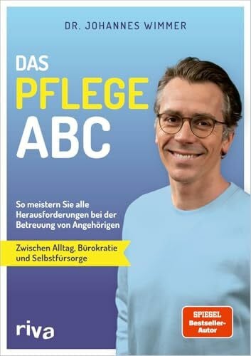 Das Pflege-ABC: So meistern Sie alle Herausforderungen bei der Betreuung von Angehörigen – zwischen Alltag, Bürokratie und Selbstfürsorge | Tipps vom SPIEGEL-Bestseller-Autor