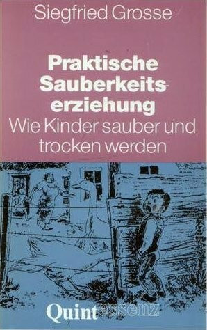 Praktische Sauberkeitserziehung. Wie Kinder sauber und trocken werden. Ein Ratgeber