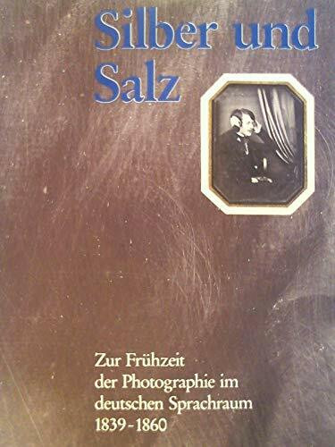 Silber und Salz: Zur Frühzeit der Photographie im deutschen Sprachraum 1839-1860