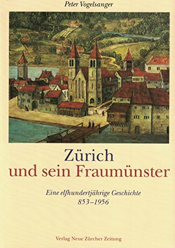 Zürich und sein Fraumünster: Eine elfhundertjährige Geschichte