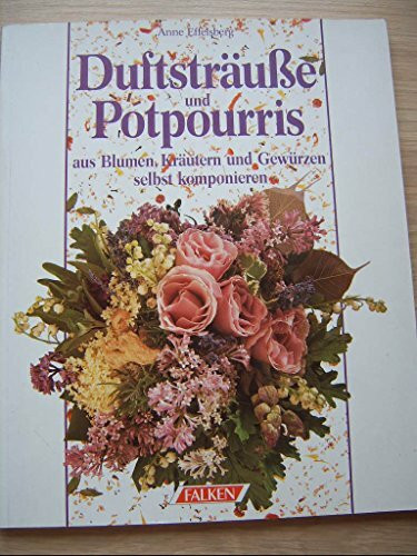 Duftsträusse und Potpourris. Aus Blumen, Kräutern und Gewürzen selbst komponieren