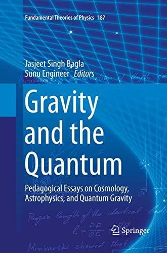 Gravity and the Quantum: Pedagogical Essays on Cosmology, Astrophysics, and Quantum Gravity (Fundamental Theories of Physics, 187, Band 187)