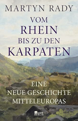 Vom Rhein bis zu den Karpaten: Eine neue Geschichte Mitteleuropas