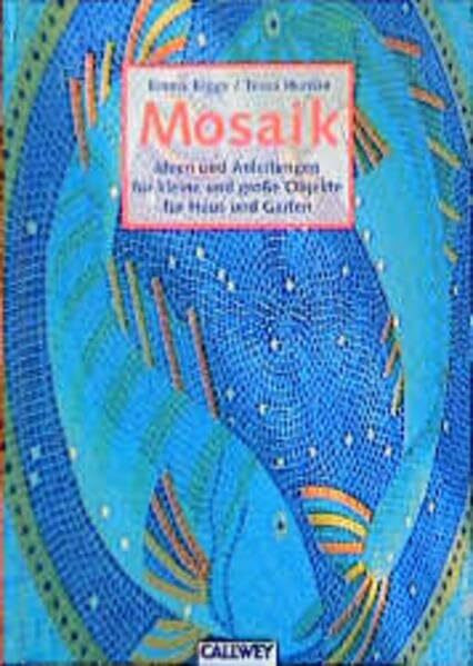 Mosaik: Ideen und Anleitungen für kleine und große Objekte für Haus und Garten