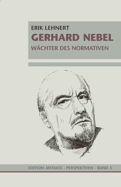 Gerhard Nebel. Wächter des Normativen