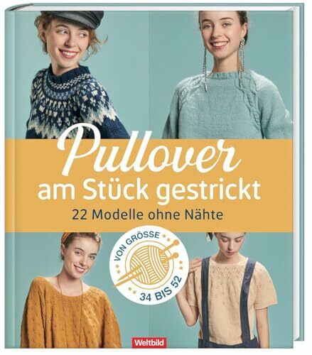 Am Stück gestrickt - 22 Pullover ohne Nähte von Größe 34 bis 52 Am Stück gestrickt - 22 Pullover ohne Nähte von Größe 34 bis 52
