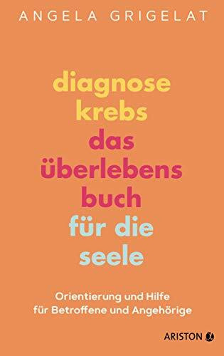 Diagnose Krebs – Das Überlebensbuch für die Seele: Orientierung und Hilfe für Betroffene und Angehörige