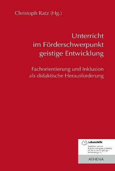 Unterricht im Förderschwerpunkt geistige Entwicklung: Fachorientierung und Inklusion als didaktische Herausforderungen (Lehren und Lernen mit behinderten Menschen)