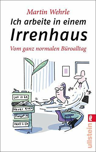 Ich arbeite in einem Irrenhaus: Vom ganz normalen Büroalltag