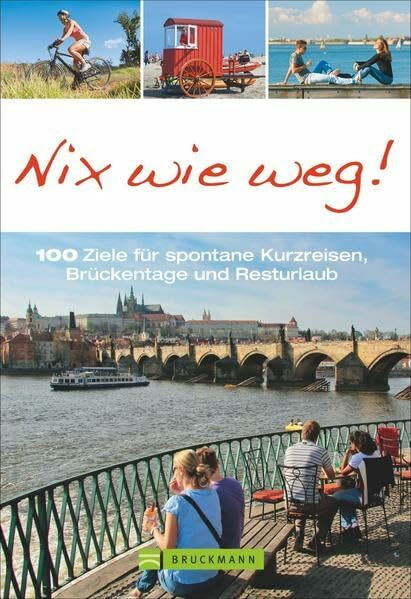 Nix wie weg!: 100 Ziele für spontane Kurzreisen, Brückentage und Resturlaub