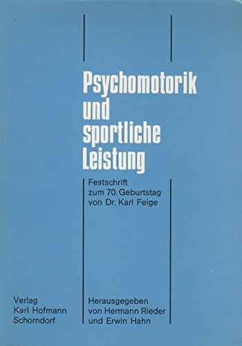 Psychomotorik und sportliche Leistung: 18 Arbeiten zur Sportpsychologie. Festschrift zum 70. Geburtstag von Dr. Karl Feige