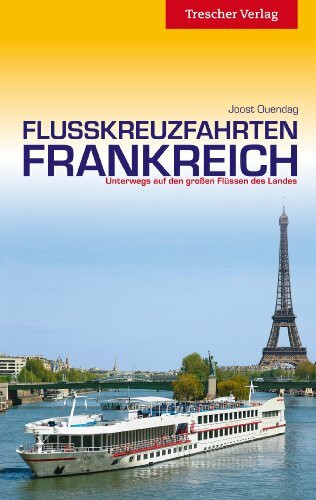 Reiseführer Flusskreuzfahrten Frankreich: Unterwegs auf den großen Flüssen des Landes: Unterwegs auf Seine, Rhone und Saone (Trescher-Reiseführer)